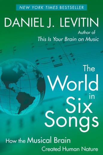 World in Six Songs: How the Musical Brain Created Human Nature, Audio book by Daniel J. Levitin
