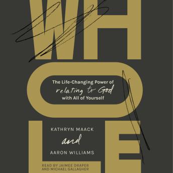 Whole: The Life-Changing Power of Relating to God with All of Yourself