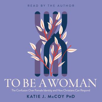 To Be a Woman: The Confusion Over Female Identity and How Christians Can Respond