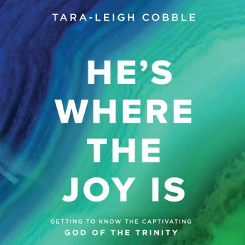 He's Where the Joy Is Audio Bible Study Experience: Getting to Know the Captivating God of the Trinity