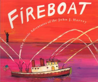Fireboat: The Heroic Adventure of the John J. Harvey