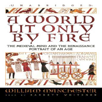 World Lit Only by Fire: The Medieval Mind and the Renaissance; Portrait of an Age, William Manchester