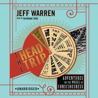 Head Trip: Adventures on the Wheel of Consciousness, Audio book by Jeff Warren