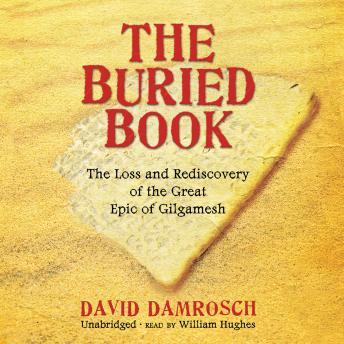 Download Buried Book: The Loss and Rediscovery of the Great Epic of Gilgamesh by David Damrosch