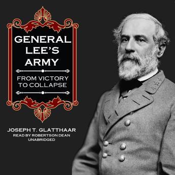 General Lee's Army: From Victory to Collapse, Joseph T. Glatthaar