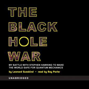 Black Hole Wars: My Battle with Stephen Hawking to Make the World Safe for Quantum Mechanics, Leonard Susskind