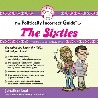 Politically Incorrect Guide to the Sixties, Jonathan Leaf
