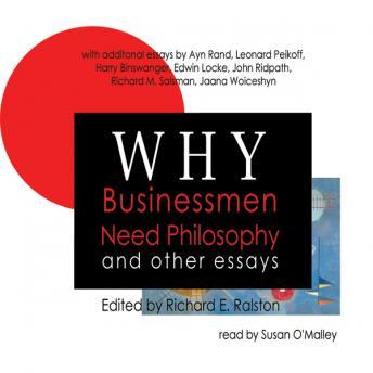 Why Businessmen Need Philosophy and Other Essays, Audio book by Ayn Rand, Leonard Peikoff, Various Authors , Harry Binswanger, Edwin A. Locke, Dr. John Ridpath, Richard M. Salsman, Dr. Jaana Woiceshyn