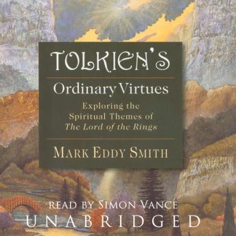 Tolkien's Ordinary Virtues: Exploring the Spiritual Themes of The Lord of the Rings, Mark Eddy Smith