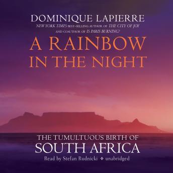 Rainbow in the Night: The Tumultuous Birth of South Africa, Dominique Lapierre