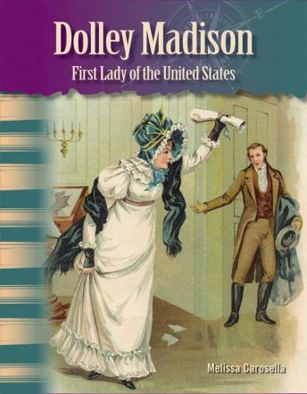 Dolley Madison: First Lady of the United States: Primary Source Readers Focus on Women in U.S. History