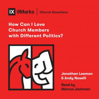 How Can I Love Church Members with Different Politics?, Andy Naselli, Jonathan Leeman