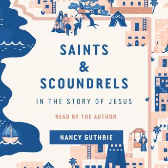 Download Saints and Scoundrels in the Story of Jesus by Nancy Guthrie