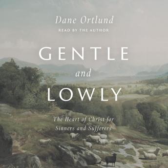 Download Gentle and Lowly: The Heart of Christ for Sinners and Sufferers by Dane C. Ortlund