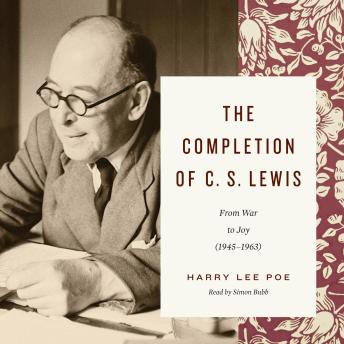 The Completion of C. S. Lewis: From War to Joy (1945–1963)
