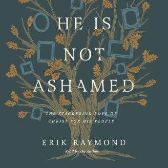 He Is Not Ashamed: The Staggering Love of Christ for His People