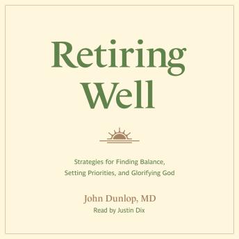 Retiring Well: Strategies for Finding Balance, Setting Priorities, and Glorifying God