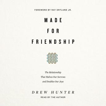 Made for Friendship: The Relationship That Halves Our Sorrows and Doubles Our Joys