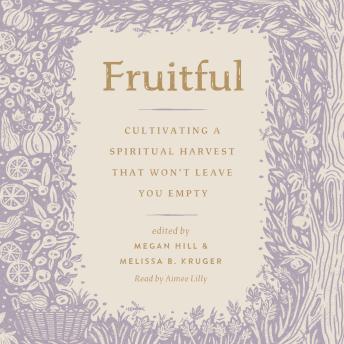 Fruitful: Cultivating a Spiritual Harvest That Won't Leave You Empty