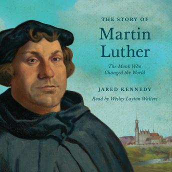 The Story of Martin Luther: The Monk Who Changed the World