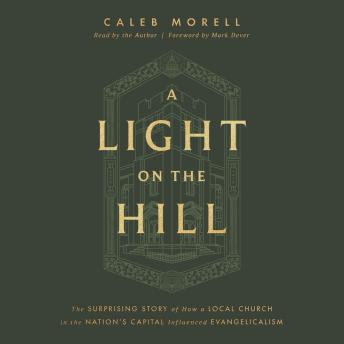 A Light on the Hill: The Surprising Story of How a Local Church in the Nation's Capital Influenced Evangelicalism