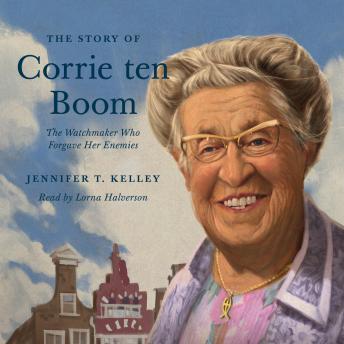 The Story of Corrie ten Boom: The Watchmaker Who Forgave Her Enemies