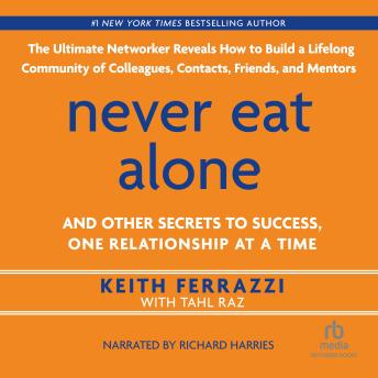 Never Eat Alone: And Other Secrets to Success, One Relationship at a Time, Tahl Raz, Keith Ferrazzi