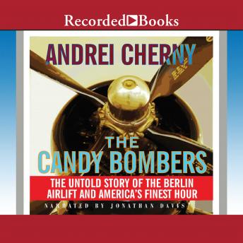 Candy Bombers: The Untold Story of the Berlin Airlift and America's Finest Hour, Andrei Cherny
