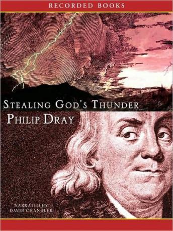 Stealing God's Thunder: Benjamin Franklin's Lightning Rod and the Invention of America, Philip Dray
