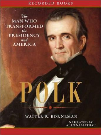 Polk: The Man Who Transformed the Presidency and America, Walter R. Borneman
