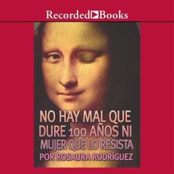 No hay mal que dure 100 anos ni mujer que lo resista (There is no Evil That Lasts 100 Years or Woman Who Resists It), Rosaura Rodriguez