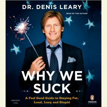 Why We Suck: A Feel Good Guide to Staying Fat, Loud, Lazy and Stupid, Denis Leary