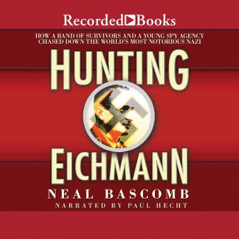 Hunting Eichmann: How a Band of Survivors and a Young Spy Agency Chased Down the World's Most Notorious Nazi
