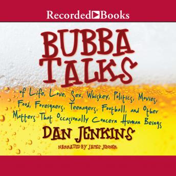 Bubba Talks: Of Life, Love, Sex, Whiskey, Politics, Foreigners, Teenagers, Movies, Food, Foot