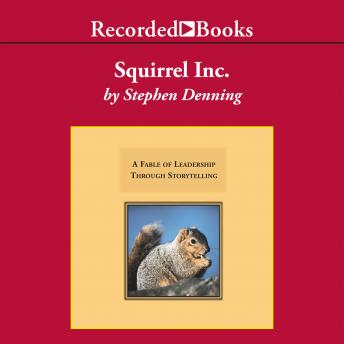 Squirrel, Inc.: A Fable of Leadership Through Storytelling, Stephen Denning