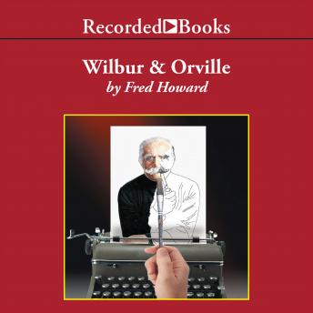 Wilbur and Orville: A Biography of the Wright Brothers, Fred Howard