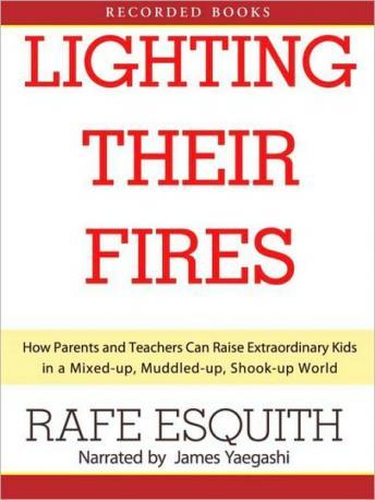 Lighting Their Fires: How Parents and Teachers Can Raise Extraordinary Kids in a Mixed-up, Muddled-up, Shook-up World, Rafe Esquith