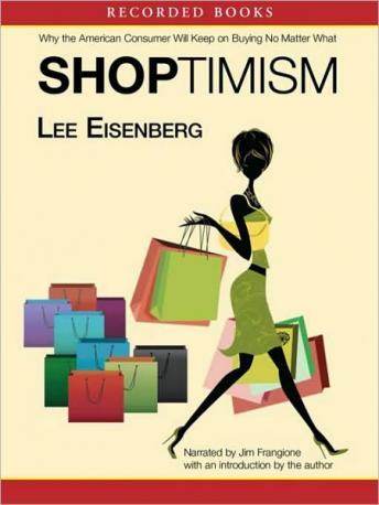 Shoptimism: Why the American Consumer Will Keep on Buying No Matter What, Lee Eisenberg
