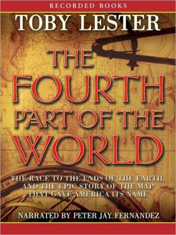 Fourth Part of the World: The Race to the Ends of the Earth, and the Epic Story of the Map That Gave America Its Name, Toby Lester
