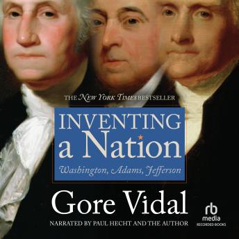 Inventing A Nation: Washington, Adams, Jefferson, Gore Vidal