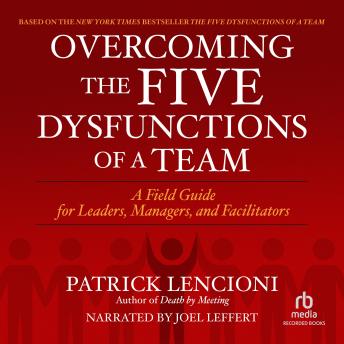 Overcoming the Five Dysfunctions of a Team: A Field Guide for Leaders, Managers, and Facilitators