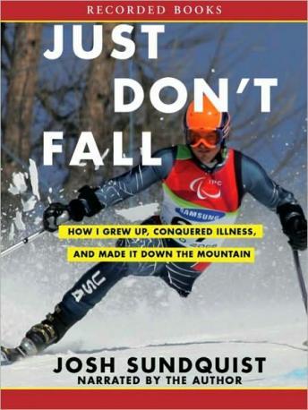 Download Just Don't Fall: A Hilariously True Story of Childhood, Cancer, Amputation, Romantic Yearning, Truth, and Olympic Greatness by Josh Sundquist