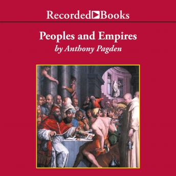 Peoples and Empires: A Short History of European Migration, Exploration, and Conquest, from Greece to the Present, Audio book by Anthony Pagden