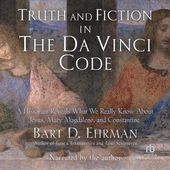 Truth and Fiction in The Da Vinci Code: A Historian Reveals What We Really Know About Jesus, Mary Magdalene, and Constantine