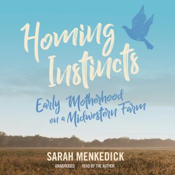 Homing Instincts: Early Motherhood on a Midwestern Farm