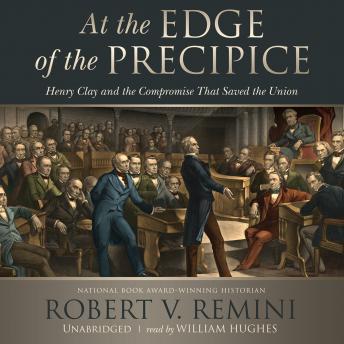 At the Edge of the Precipice: Henry Clay and the Compromise That Saved the Union, Robert Vincent Remini