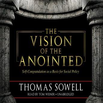 Vision of the Anointed: Self-Congratulation as a Basis for Social Policy, Thomas Sowell