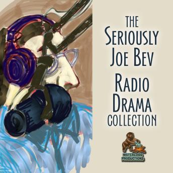 The Seriously Joe Bev Radio Drama Collection