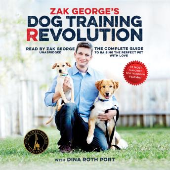 Zak George's Dog Training Revolution: The Complete Guide to Raising the Perfect Pet with Love, Zak George