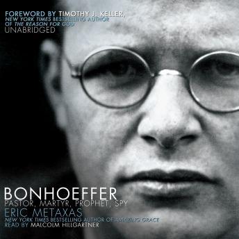 Bonhoeffer: Pastor, Martyr, Prophet, Spy: A Righteous Gentile vs. the Third Reich, Eric Metaxas